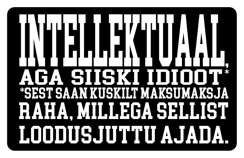Intellektuaal, aga siiski idioot — sest saan kuskilt maksumaksja raha, millega sellist loodusjuttu ajada.