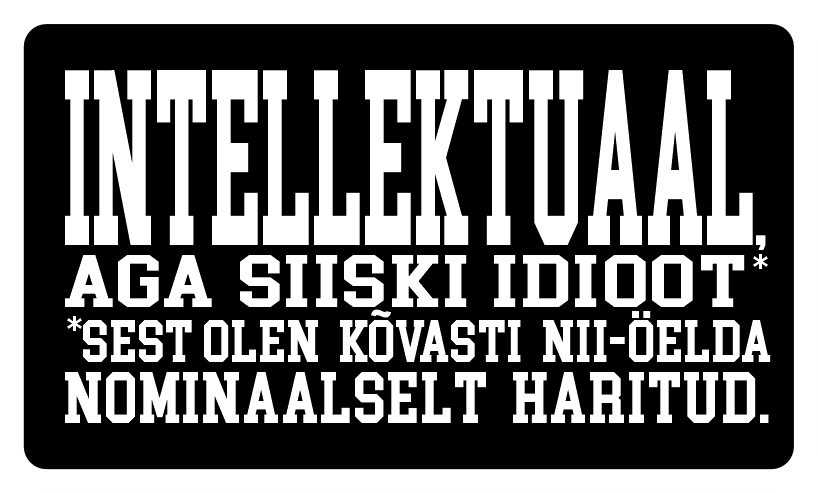 Intellektuaal, aga siiski idioot — sest olen kõvasti nii-öelda nominaalselt haritud.