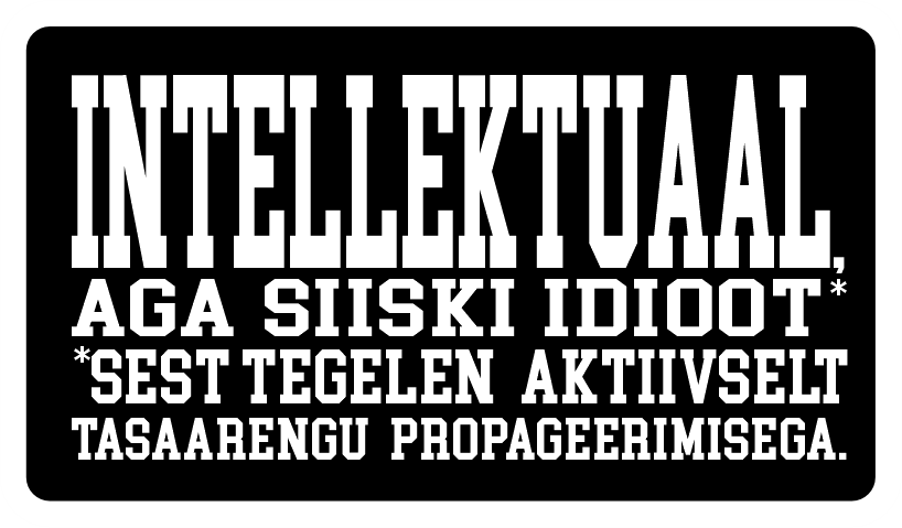 Intellektuaal, aga siiski idioot — sest tegelen aktiivselt tasaarengu propageerimisega.